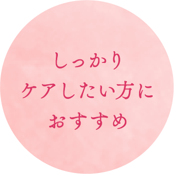 しっかりケアしたい方におすすめ！